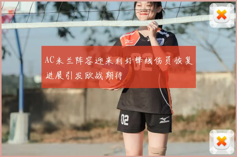 AC米兰阵容迎来利好锋线伤员恢复进展引发欧战期待