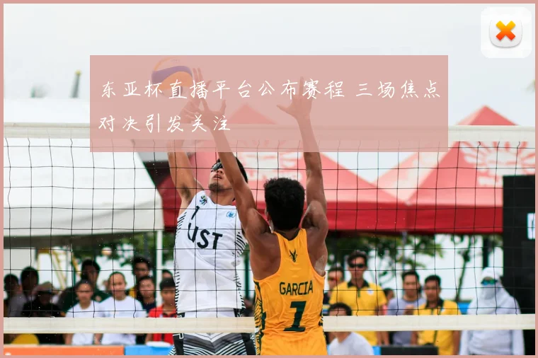 东亚杯直播平台公布赛程 三场焦点对决引发关注