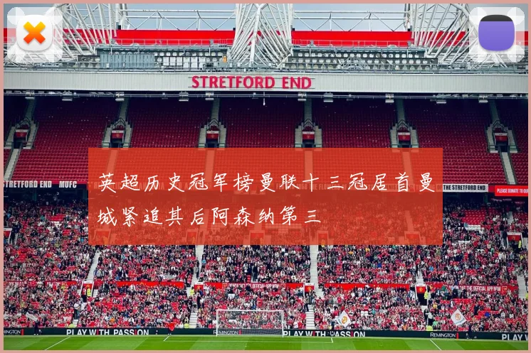 英超历史冠军榜曼联十三冠居首曼城紧追其后阿森纳第三