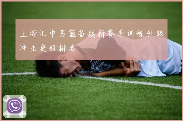 上海汇中男篮备战新赛季训练升级冲击更好排名