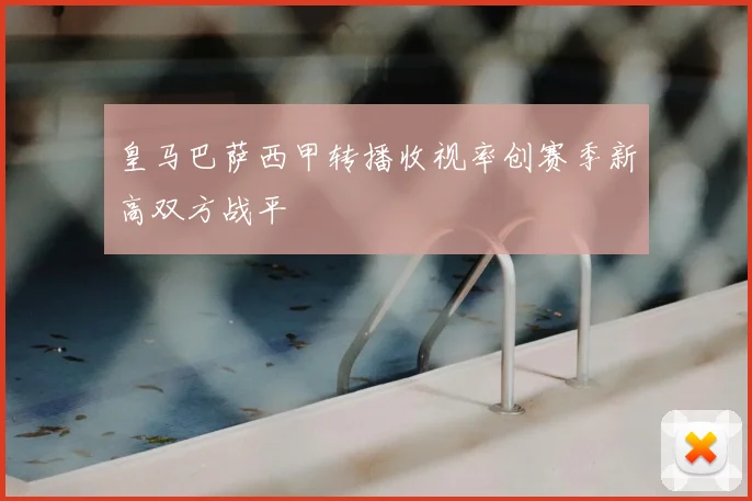 皇马巴萨西甲转播收视率创赛季新高双方战平
