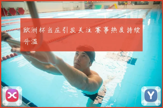 欧洲杯当庄引发关注 赛事热度持续升温