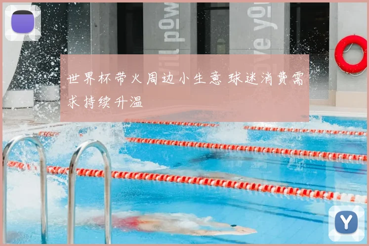 世界杯带火周边小生意 球迷消费需求持续升温